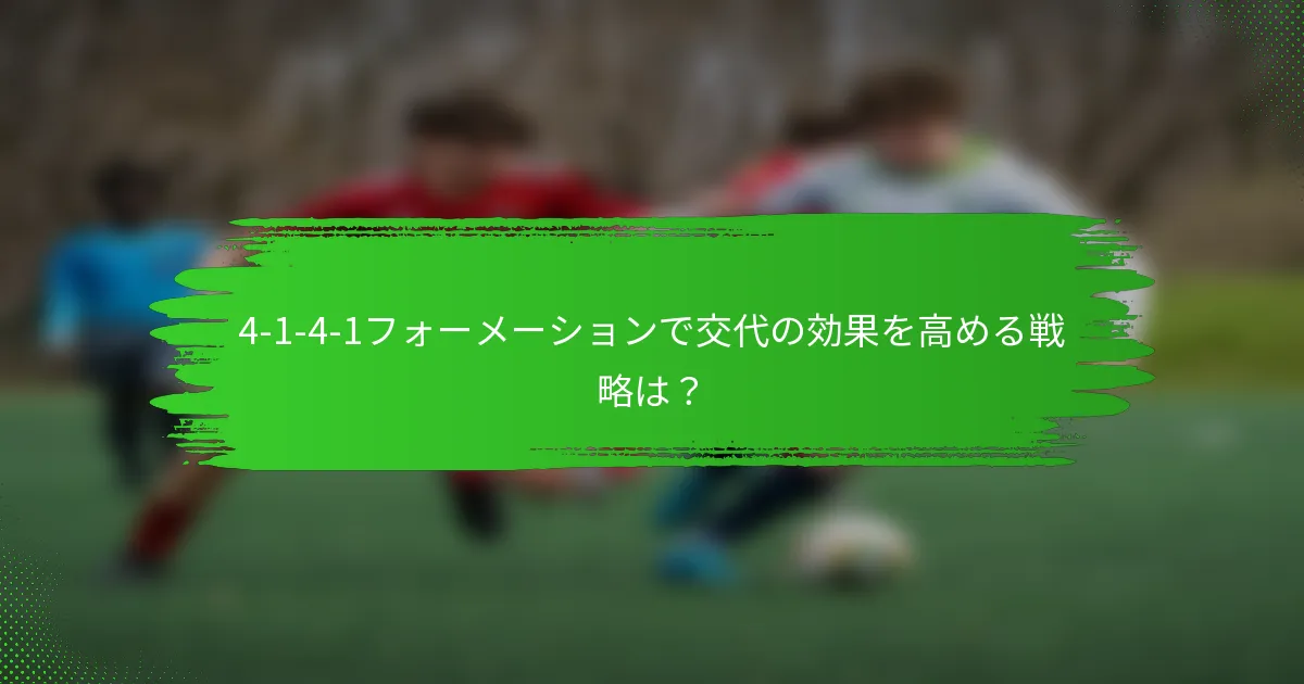 4-1-4-1フォーメーションで交代の効果を高める戦略は？