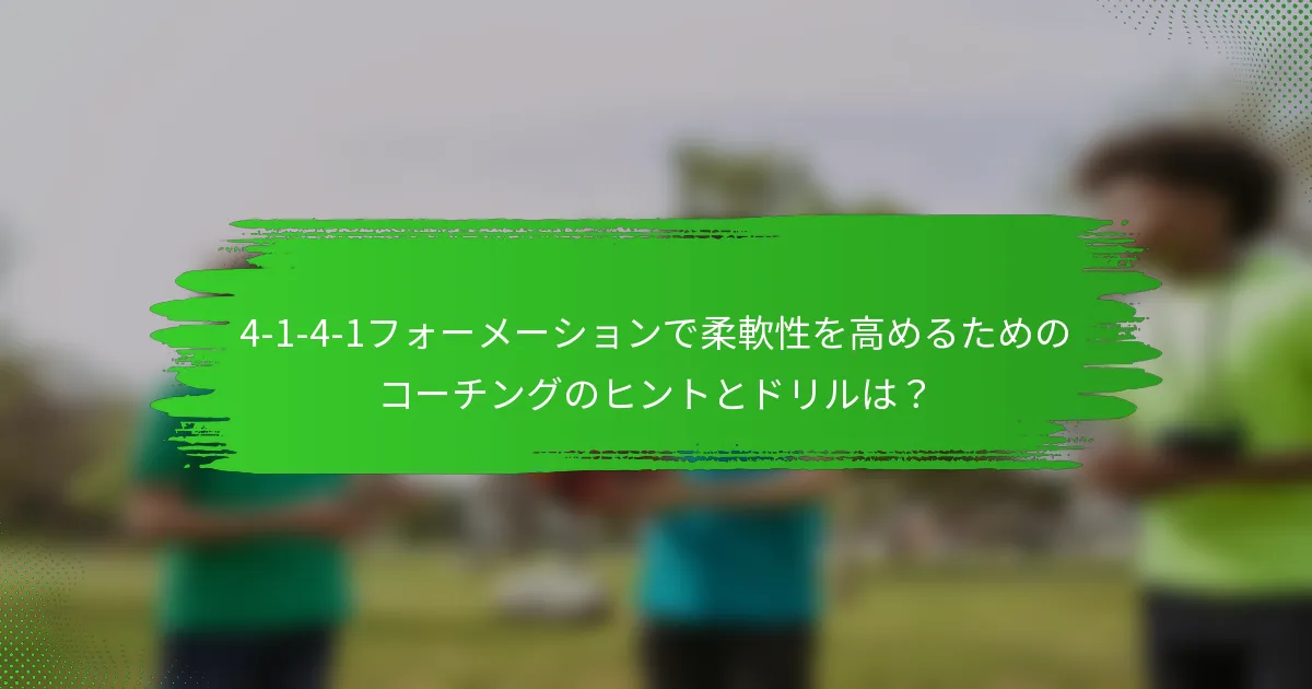 4-1-4-1フォーメーションで柔軟性を高めるためのコーチングのヒントとドリルは?