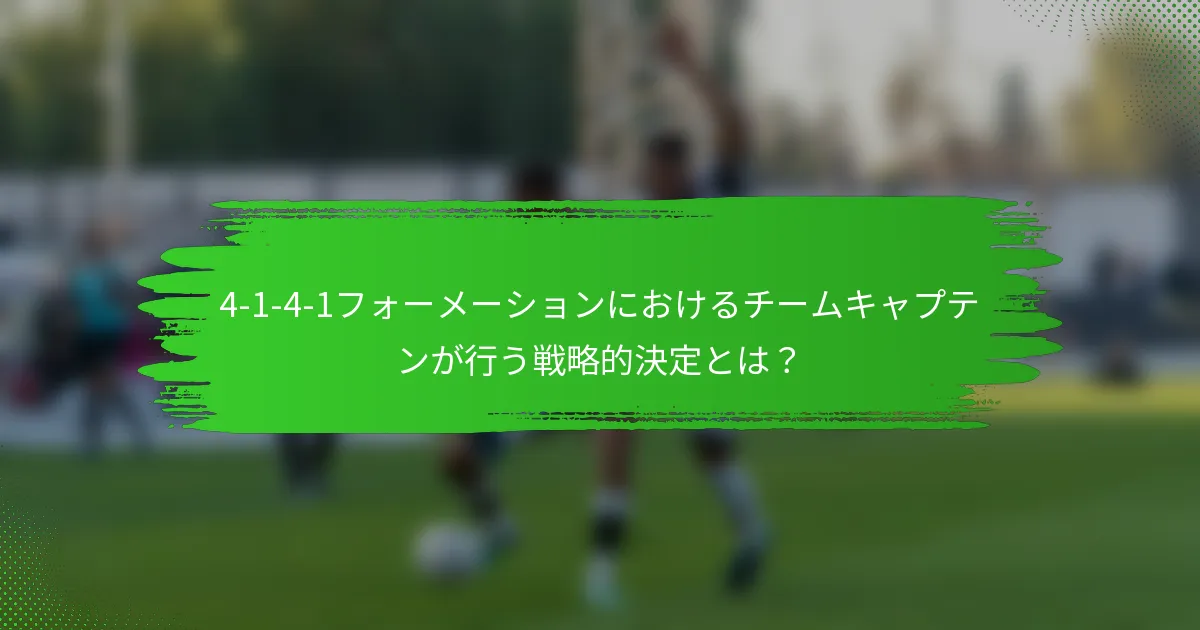 4-1-4-1フォーメーションにおけるチームキャプテンが行う戦略的決定とは？