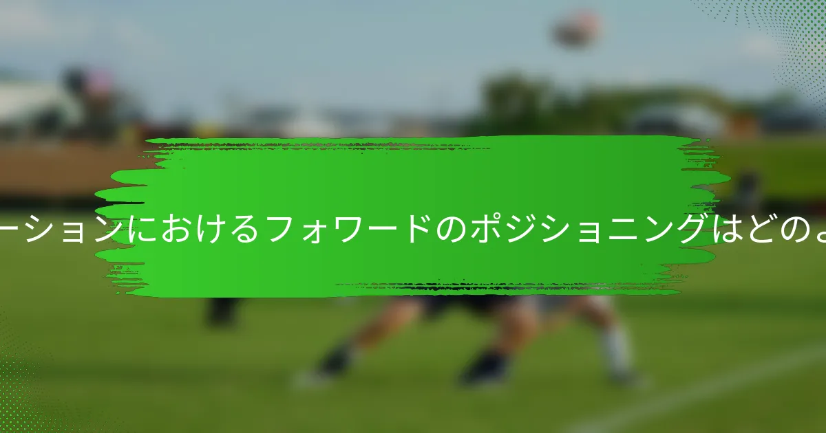4-1-4-1フォーメーションにおけるフォワードのポジショニングはどのようにすべきか？