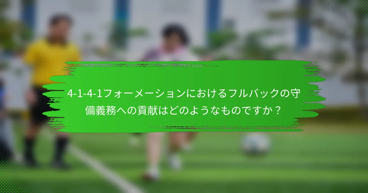4-1-4-1フォーメーションにおけるフルバックの守備義務への貢献はどのようなものですか?