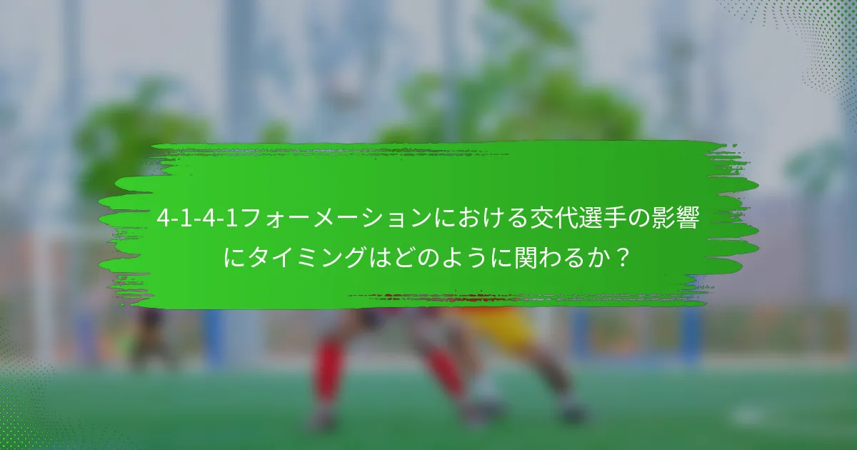 4-1-4-1フォーメーションにおける交代選手の影響にタイミングはどのように関わるか？