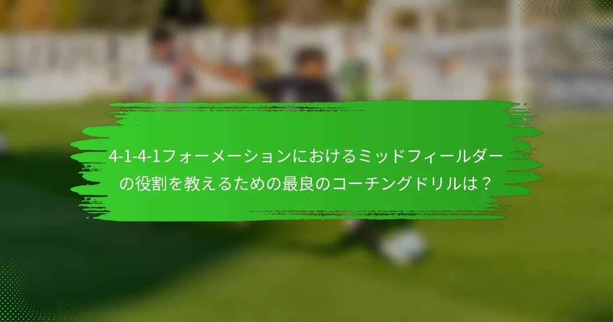 4-1-4-1フォーメーションにおけるミッドフィールダーの役割を教えるための最良のコーチングドリルは？