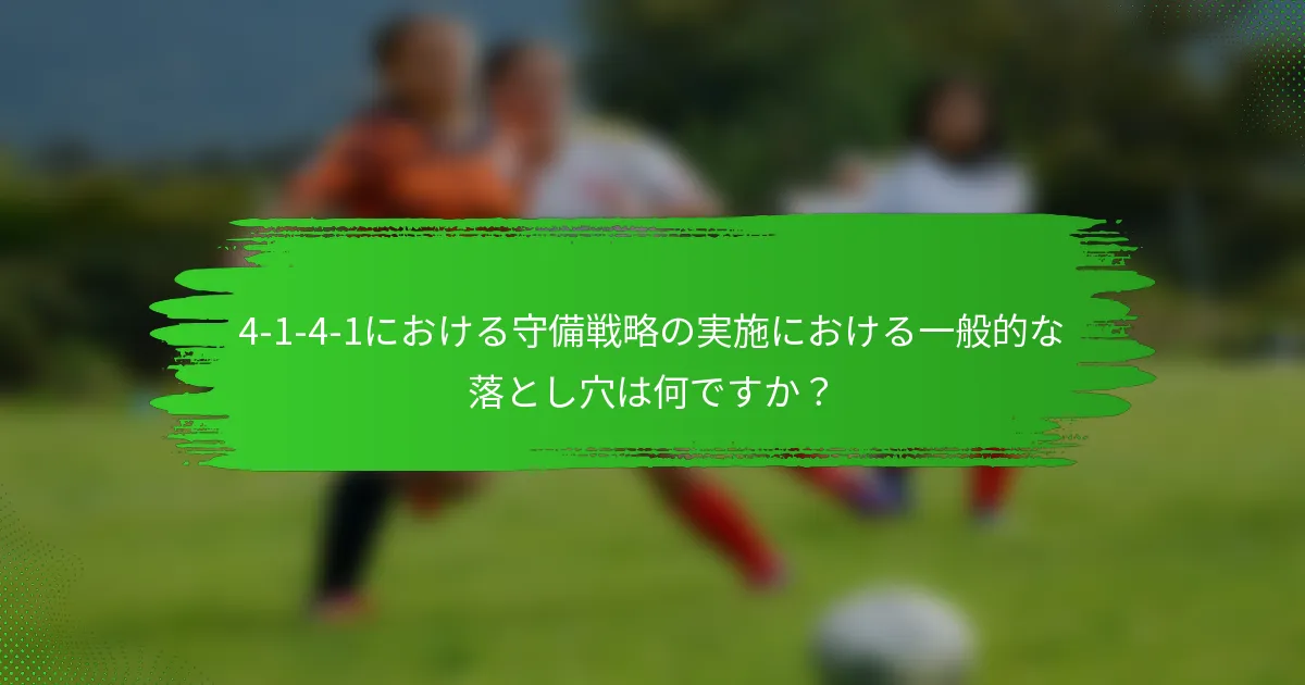 4-1-4-1における守備戦略の実施における一般的な落とし穴は何ですか？