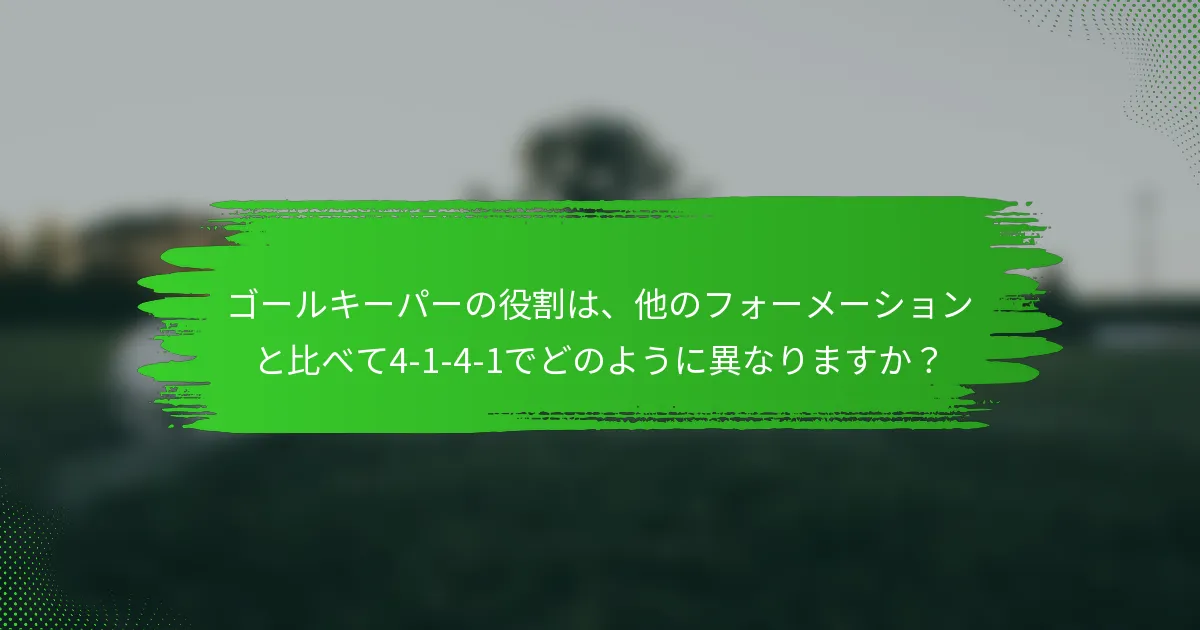 ゴールキーパーの役割は、他のフォーメーションと比べて4-1-4-1でどのように異なりますか?