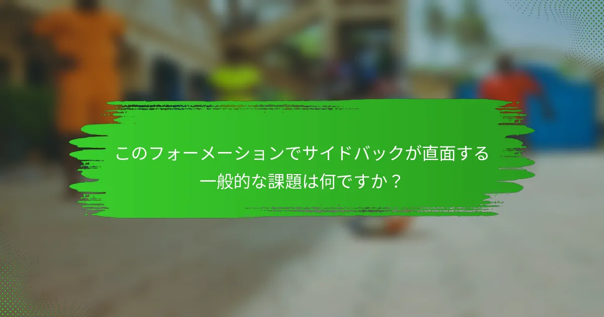 このフォーメーションでサイドバックが直面する一般的な課題は何ですか？