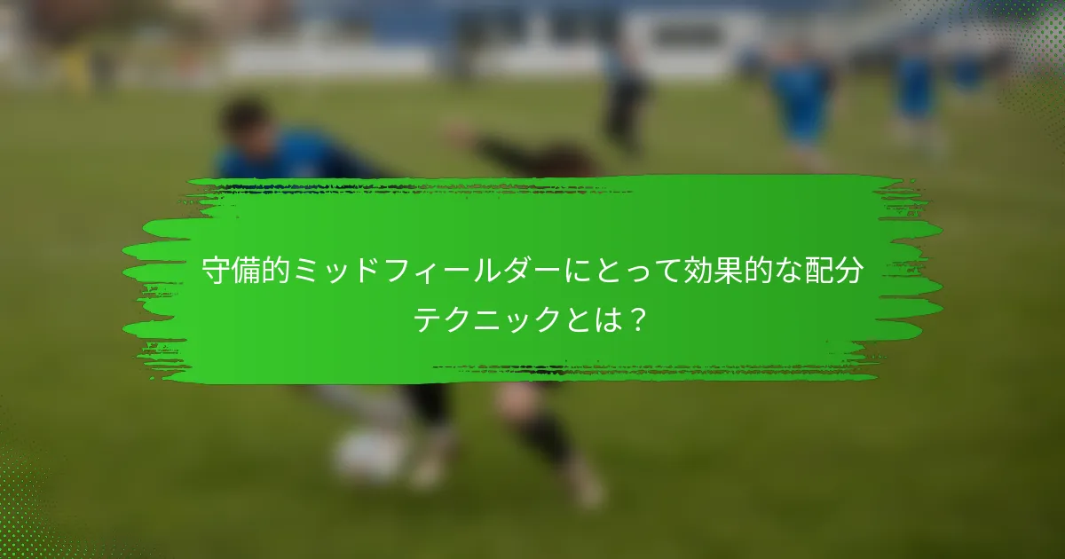 守備的ミッドフィールダーにとって効果的な配分テクニックとは？