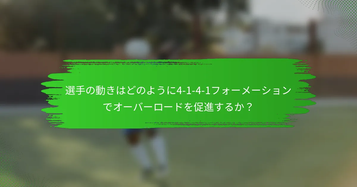 選手の動きはどのように4-1-4-1フォーメーションでオーバーロードを促進するか？